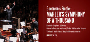 Guerrero’s Finale- Mahler’s Symphony of a Thousand_Nashville Symphony